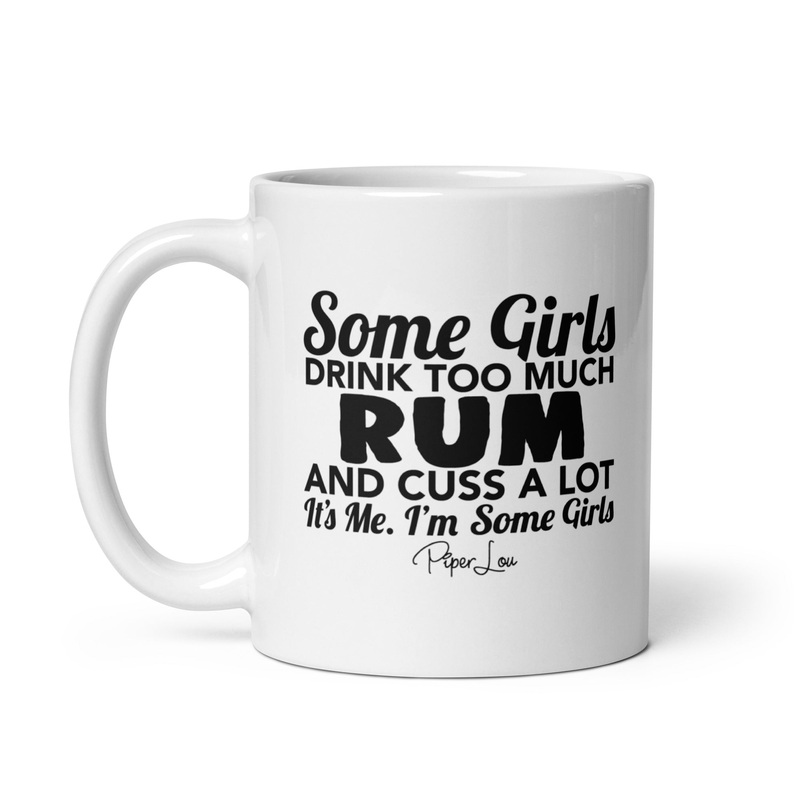 Some Girls Drink Too Much Rum And Cuss A Lot Ceramic Coffee Mug