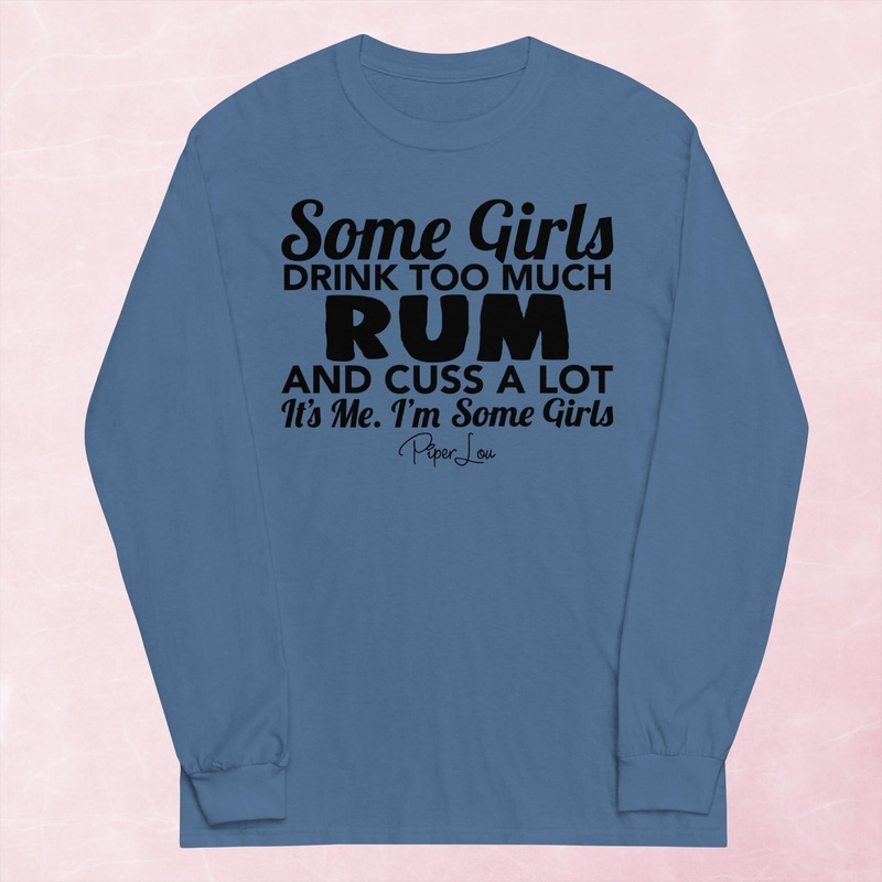 Some Girls Drink Too Much Rum And Cuss A Lot Graphic Long Sleeve Tee