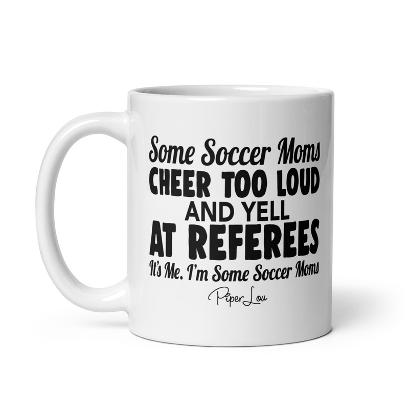 Some Soccer Moms Cheer Too Loud And Yell At Referees Ceramic Coffee Mug