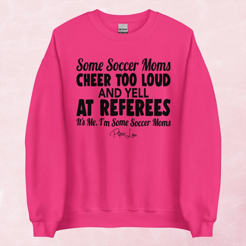 Some Soccer Moms Cheer Too Loud And Yell At Referees Graphic Crewneck Sweatshirt