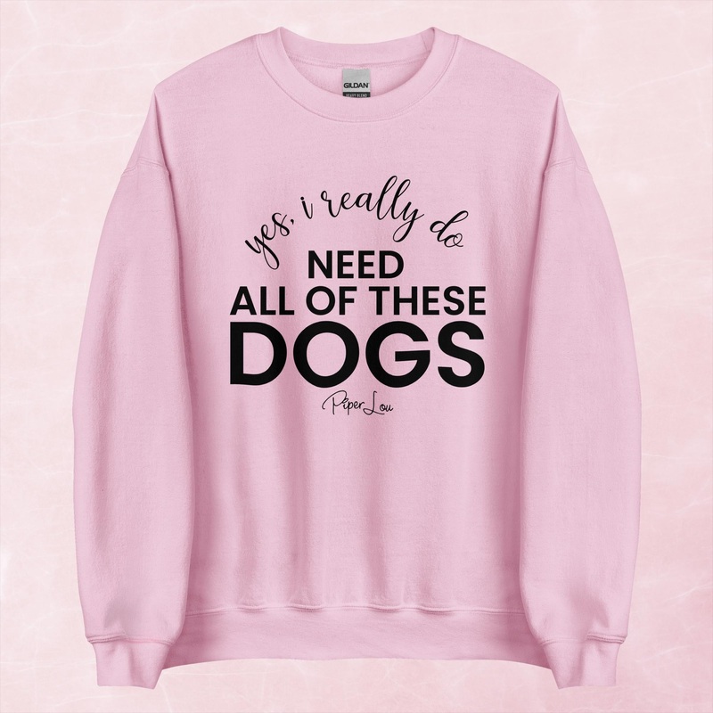 Yes I Really Do Need All Of These Dogs Graphic Crewneck Sweatshirt