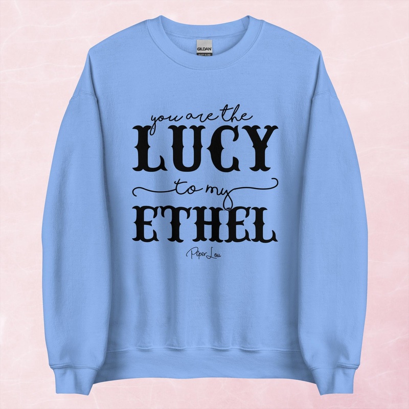 You Are The Lucy To My Ethel Graphic Crewneck Sweatshirt