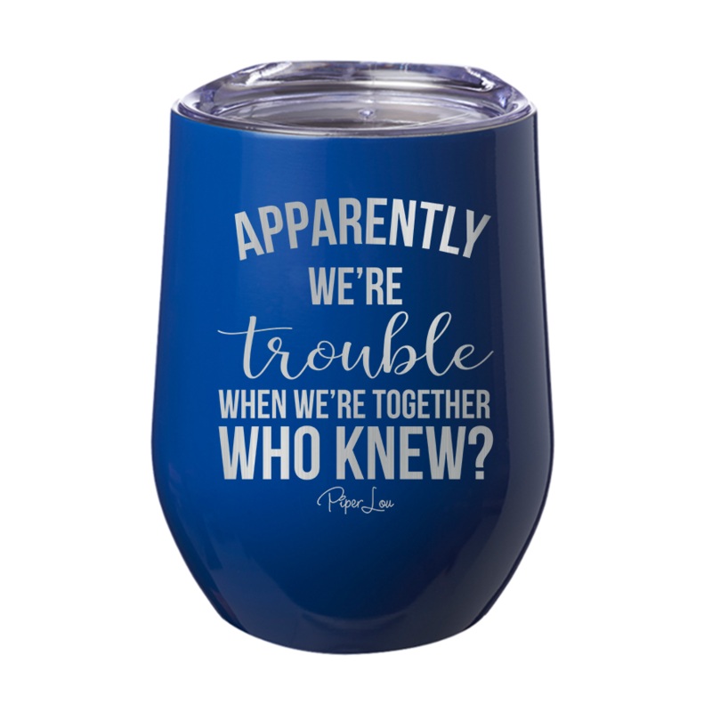 Apparently We’re Trouble When We’re Together 12oz Tumbler