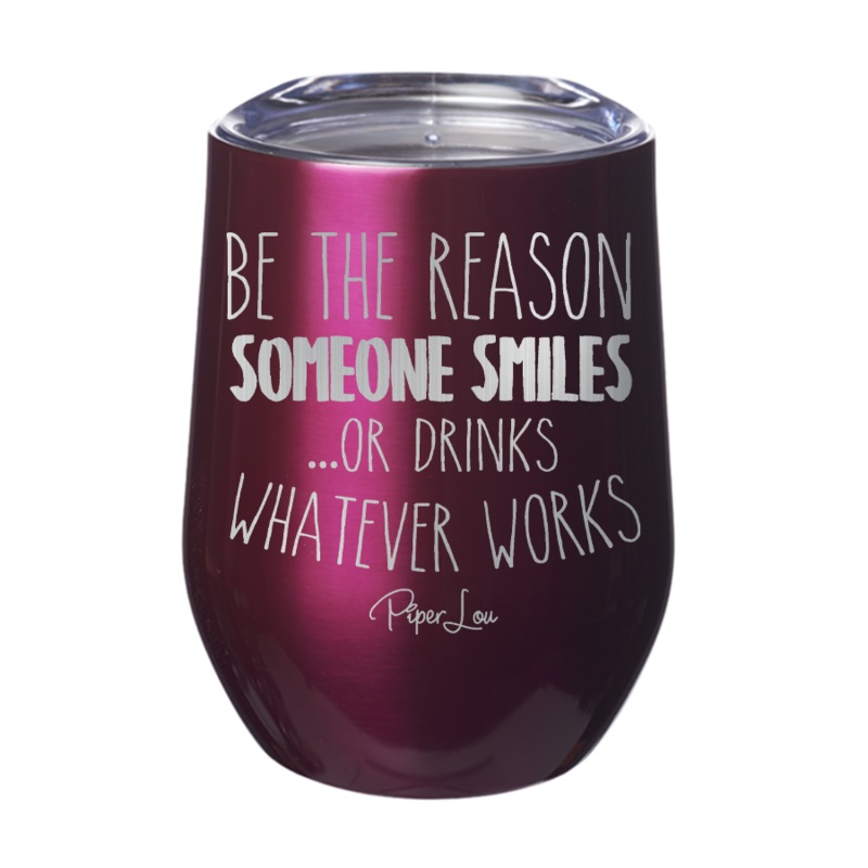 Be The Reason Someone Smiles Or Drinks 12oz Tumbler