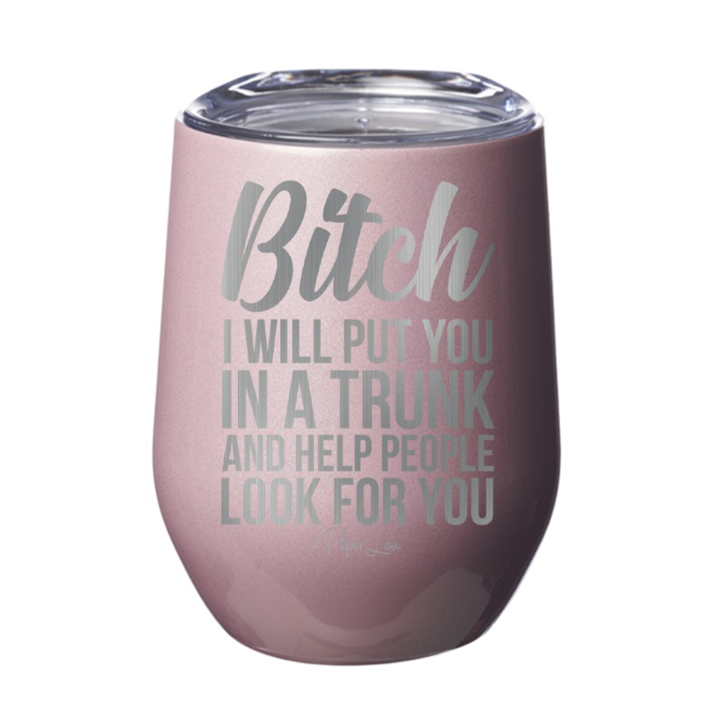 Bitch I Will Put You In A Trunk 12oz Tumbler