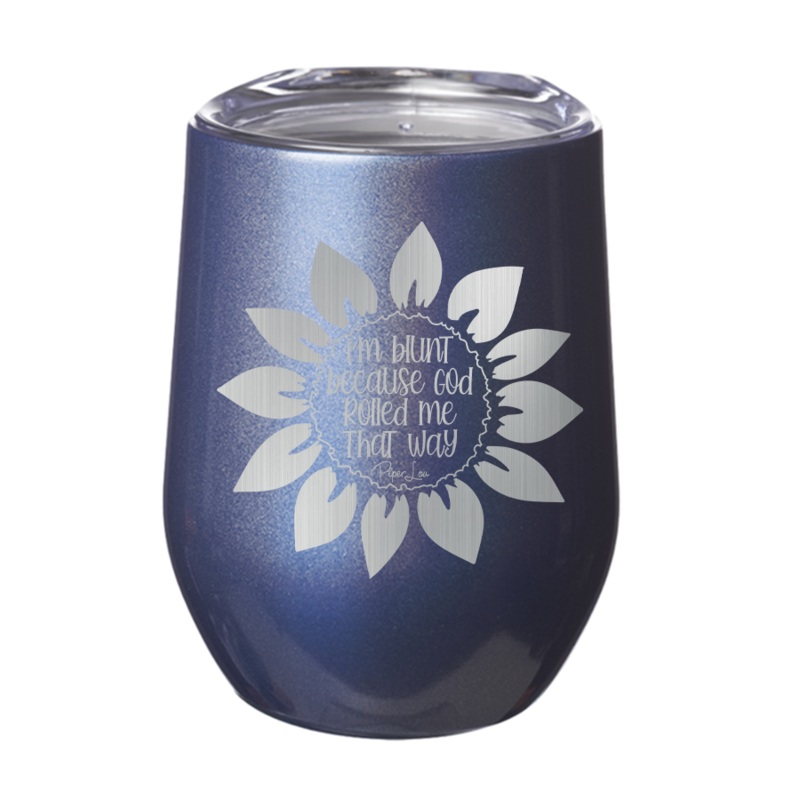 I’m Blunt Because God Rolled Me That Way Sunflower 12oz Tumbler