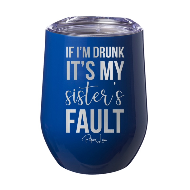 If I’m Drunk It’s My Sister’s Fault 12oz Tumbler