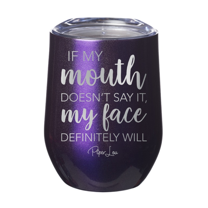 If My Mouth Doesn’t Say It My Face Definitely Will 12oz Tumbler