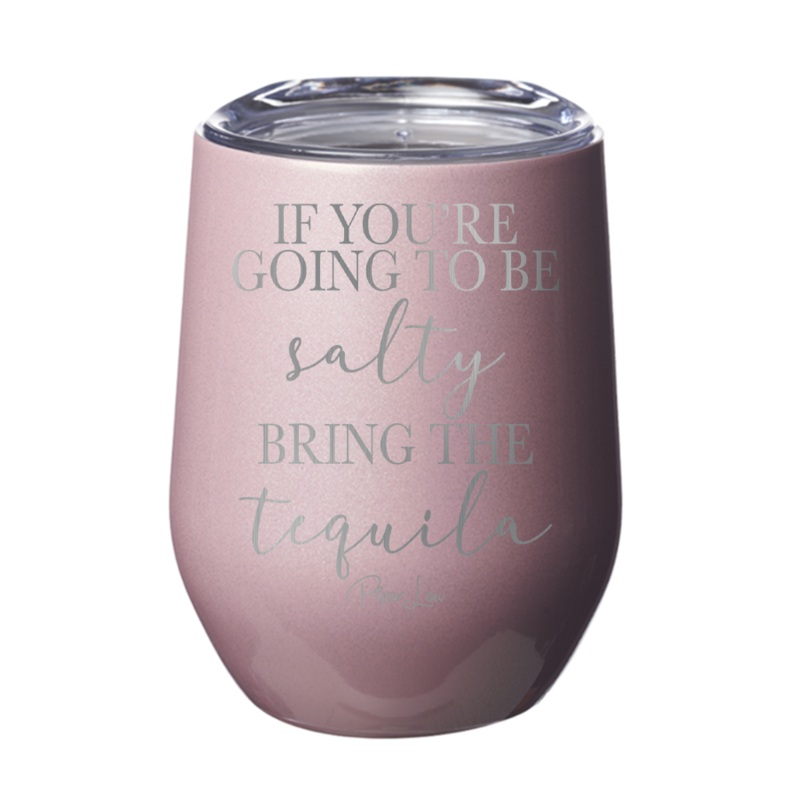 If You’re Going To Be Salty Bring The Tequila 12oz Tumbler