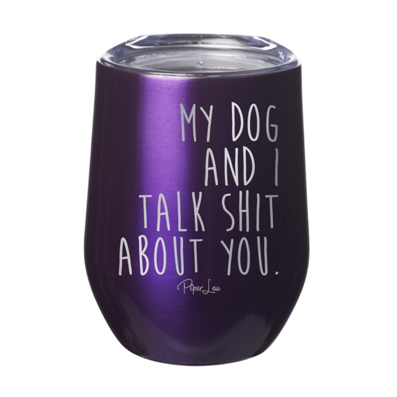 My Dog And I Talk Shit About You 12oz Tumbler