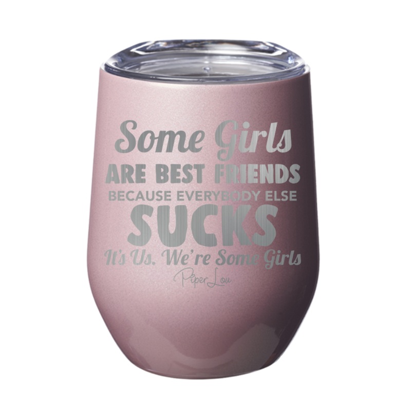Some Girls Are Best Friends Because Everyone Else Sucks 12oz Tumbler