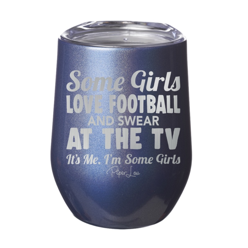 Some Girls Love Football And Swear At The TV 12oz Tumbler