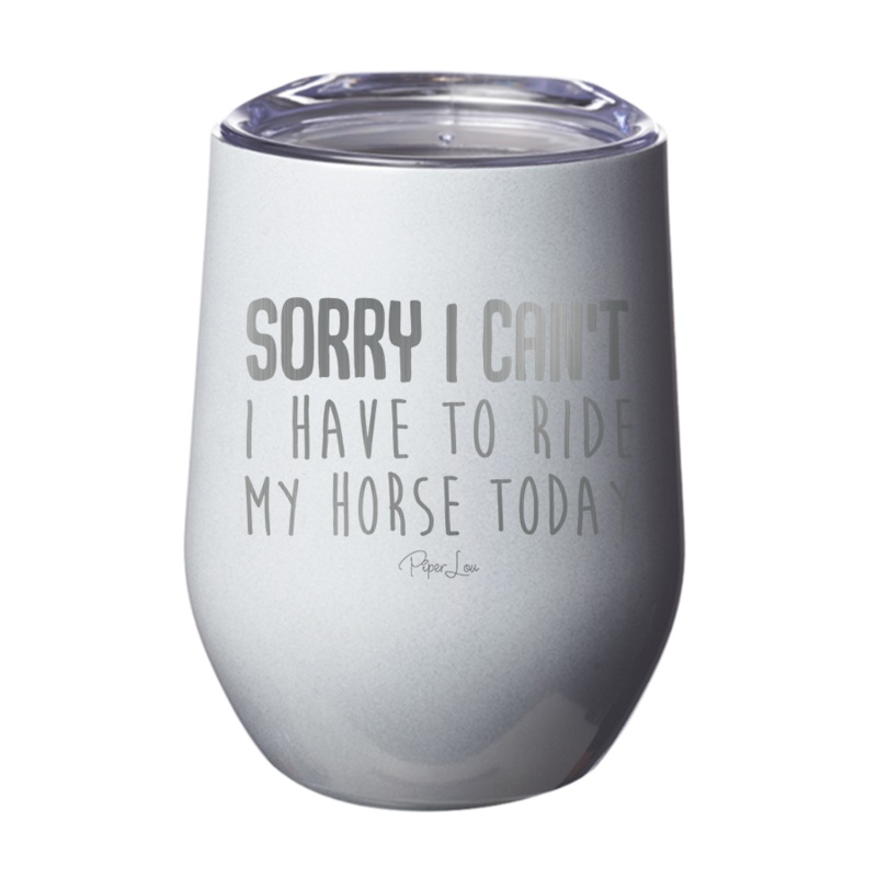 Sorry I Can’t I Have to Ride My Horse Today 12oz Tumbler