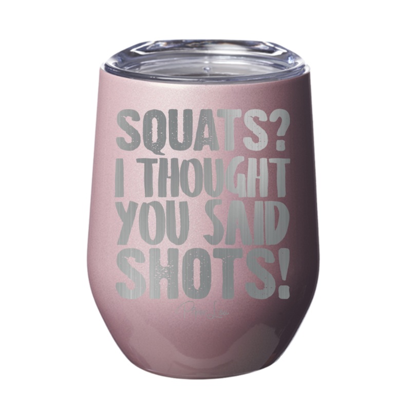 Squats I Thought You Said Shots 12oz Tumbler
