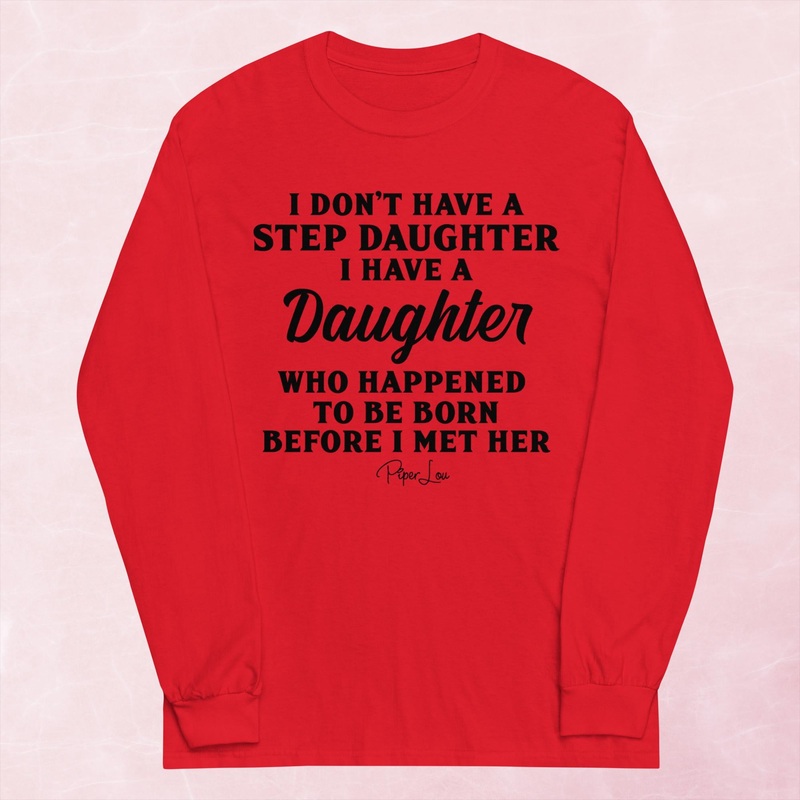 I Don’t Have A Step Daughter Graphic Long Sleeve Tee