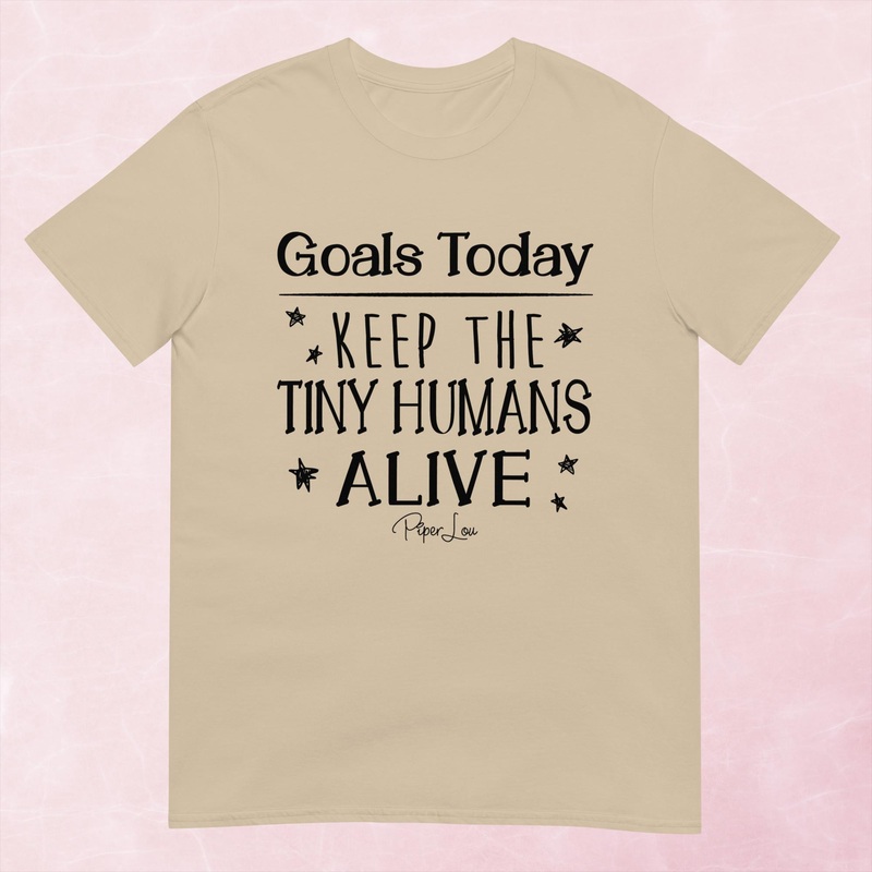 Goals Today Keep The Tiny Humans Alive Graphic Tee