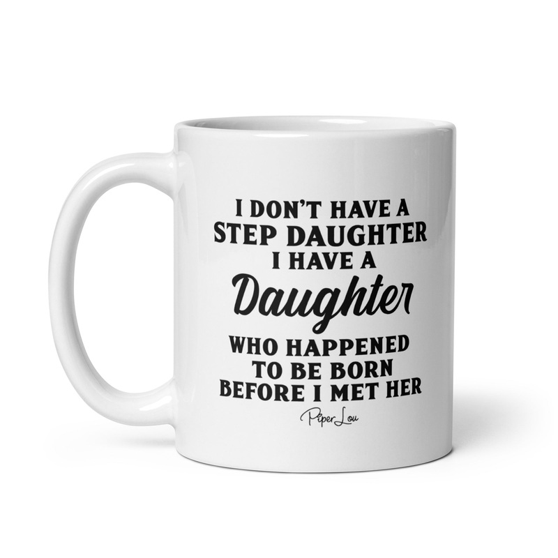 I Don’t Have A Step Daughter Ceramic Coffee Mug