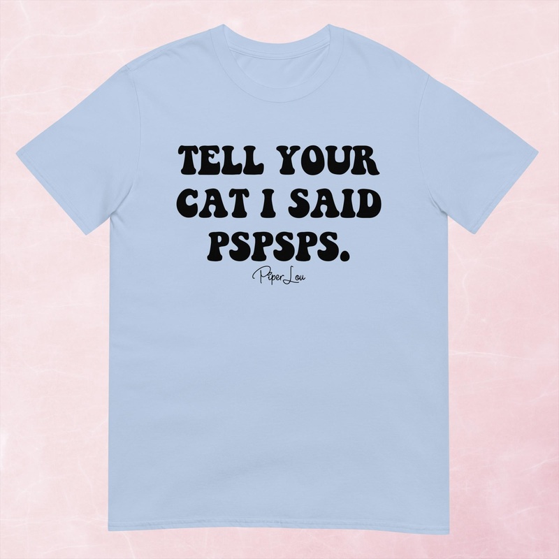 Tell Your Cat I Said Pspsps Graphic Tee
